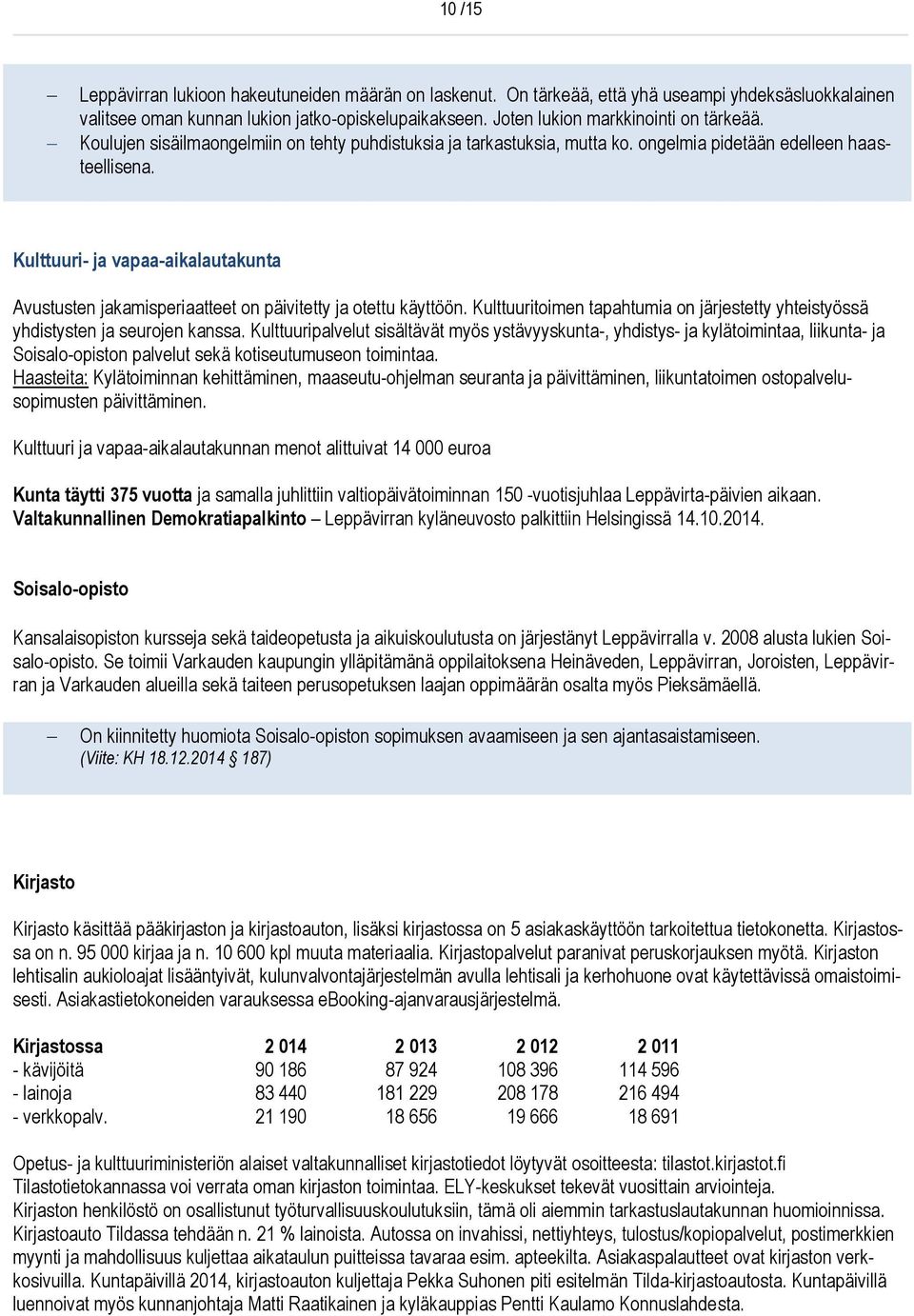 Kulttuuri- ja vapaa-aikalautakunta Avustusten jakamisperiaatteet on päivitetty ja otettu käyttöön. Kulttuuritoimen tapahtumia on järjestetty yhteistyössä yhdistysten ja seurojen kanssa.