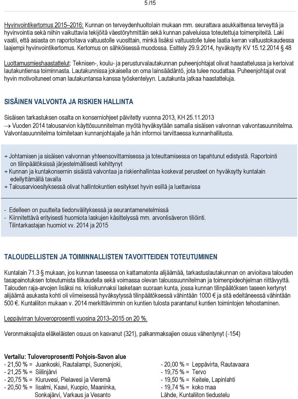 Laki vaatii, että asiasta on raportoitava valtuustolle vuosittain, minkä lisäksi valtuustolle tulee laatia kerran valtuustokaudessa laajempi hyvinvointikertomus. Kertomus on sähköisessä muodossa.