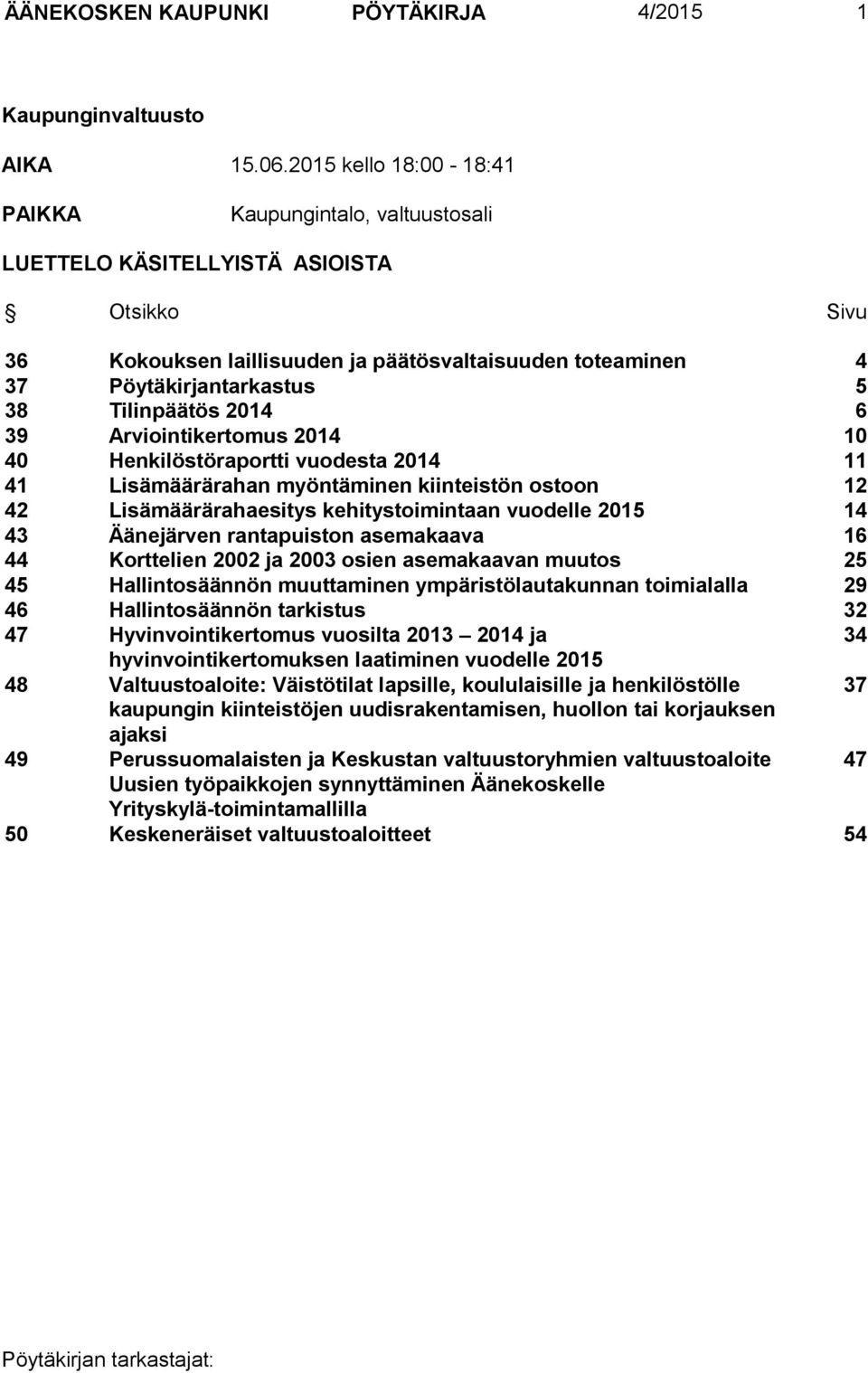 Tilinpäätös 2014 6 39 Arviointikertomus 2014 10 40 Henkilöstöraportti vuodesta 2014 11 41 Lisämäärärahan myöntäminen kiinteistön ostoon 12 42 Lisämäärärahaesitys kehitystoimintaan vuodelle 2015 14 43