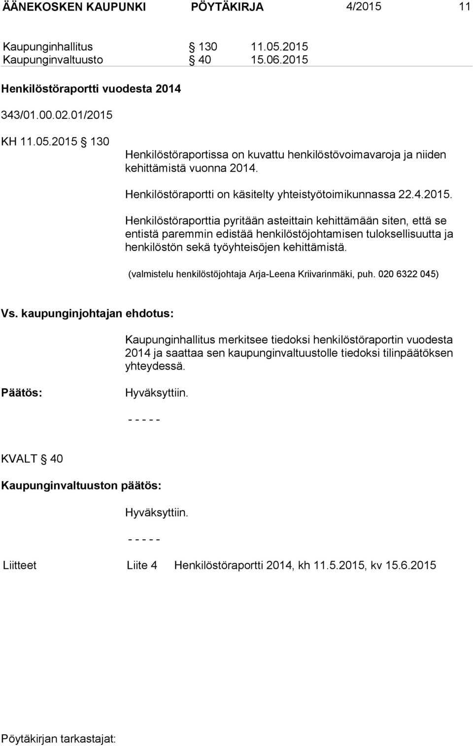 Henkilöstöraporttia pyritään asteittain kehittämään siten, että se entistä paremmin edistää henkilöstöjohtamisen tuloksellisuutta ja henkilöstön sekä työyhteisöjen kehittämistä.