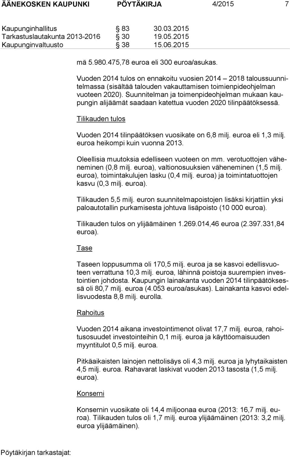 Suunnitelman ja toimenpideohjelman mukaan kaupun gin alijäämät saadaan katettua vuoden 2020 tilinpäätöksessä. Tilikauden tulos Vuoden 2014 tilinpäätöksen vuosikate on 6,8 milj. euroa eli 1,3 milj.