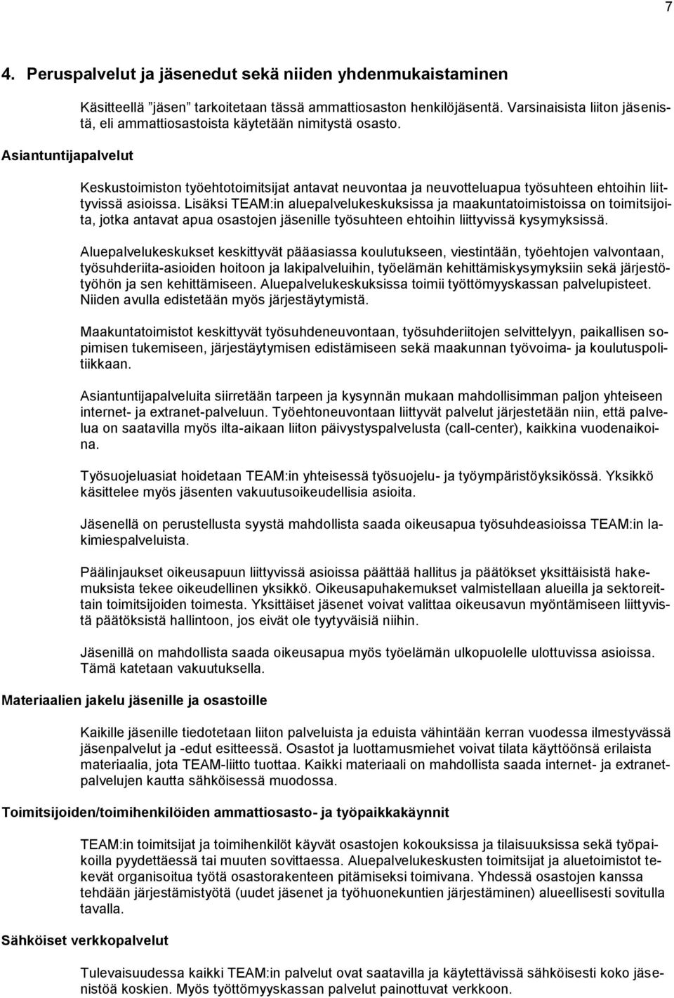 Lisäksi TEAM:in aluepalvelukeskuksissa ja maakuntatoimistoissa on toimitsijoita, jotka antavat apua osastojen jäsenille työsuhteen ehtoihin liittyvissä kysymyksissä.