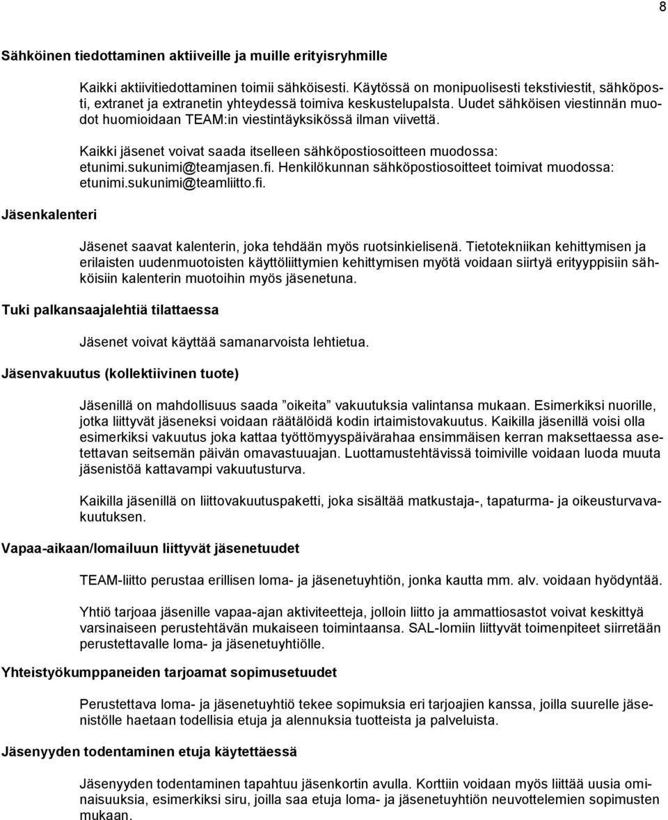 Uudet sähköisen viestinnän muodot huomioidaan TEAM:in viestintäyksikössä ilman viivettä. Kaikki jäsenet voivat saada itselleen sähköpostiosoitteen muodossa: etunimi.sukunimi@teamjasen.fi.