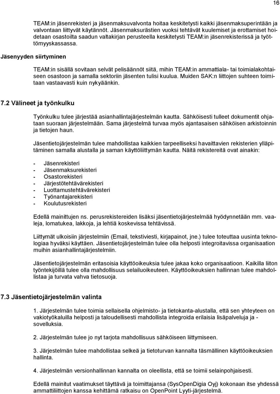 Jäsenyyden siirtyminen TEAM:in sisällä sovitaan selvät pelisäännöt siitä, mihin TEAM:in ammattiala- tai toimialakohtaiseen osastoon ja samalla sektoriin jäsenten tulisi kuulua.