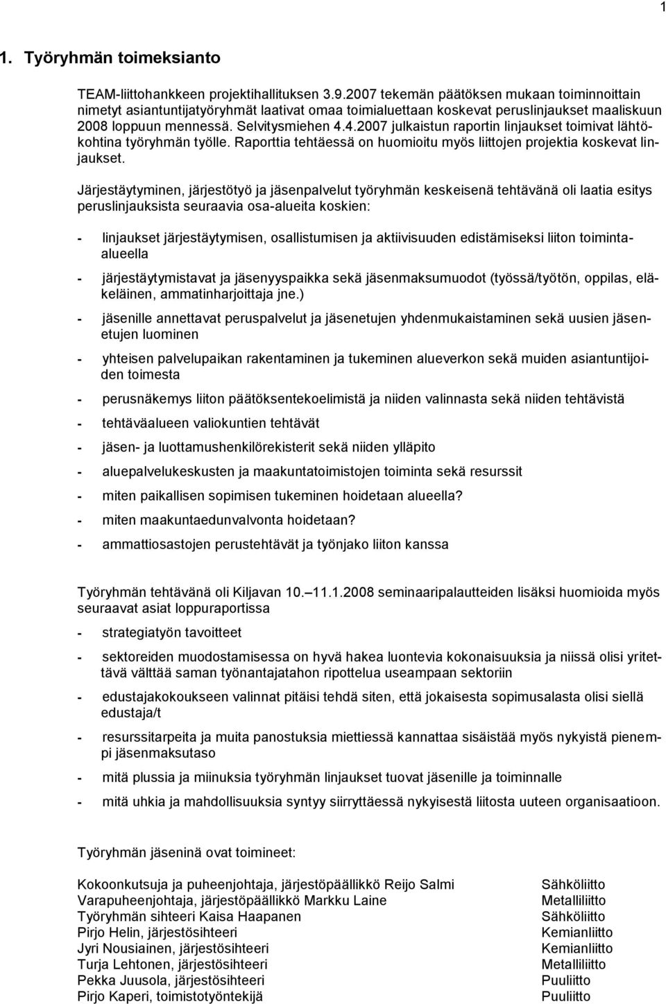 4.2007 julkaistun raportin linjaukset toimivat lähtökohtina työryhmän työlle. Raporttia tehtäessä on huomioitu myös liittojen projektia koskevat linjaukset.