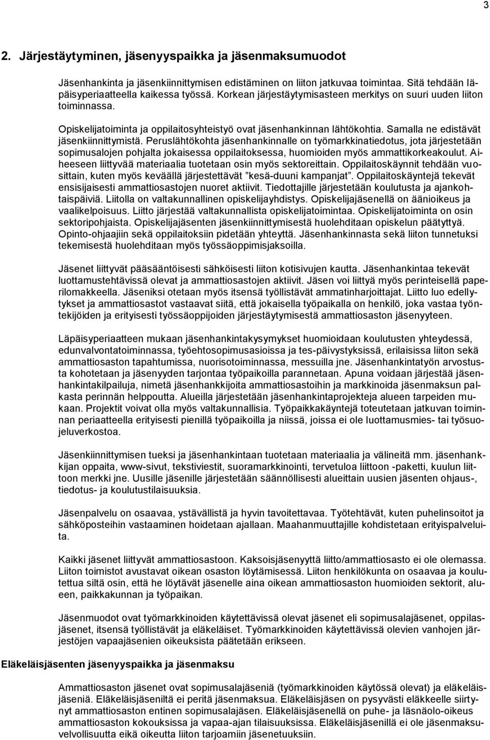 Peruslähtökohta jäsenhankinnalle on työmarkkinatiedotus, jota järjestetään sopimusalojen pohjalta jokaisessa oppilaitoksessa, huomioiden myös ammattikorkeakoulut.