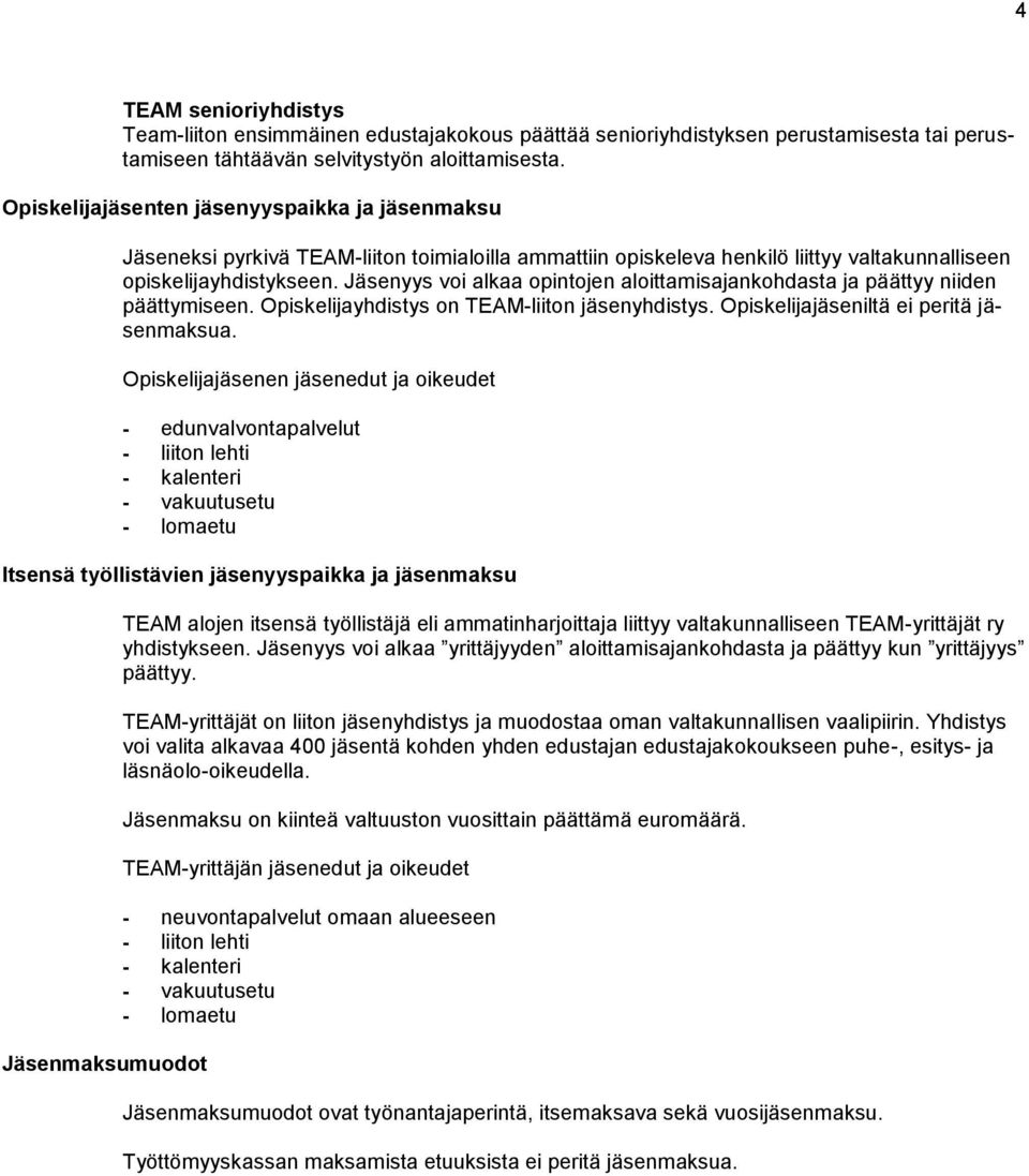 Jäsenyys voi alkaa opintojen aloittamisajankohdasta ja päättyy niiden päättymiseen. Opiskelijayhdistys on TEAM-liiton jäsenyhdistys. Opiskelijajäseniltä ei peritä jäsenmaksua.