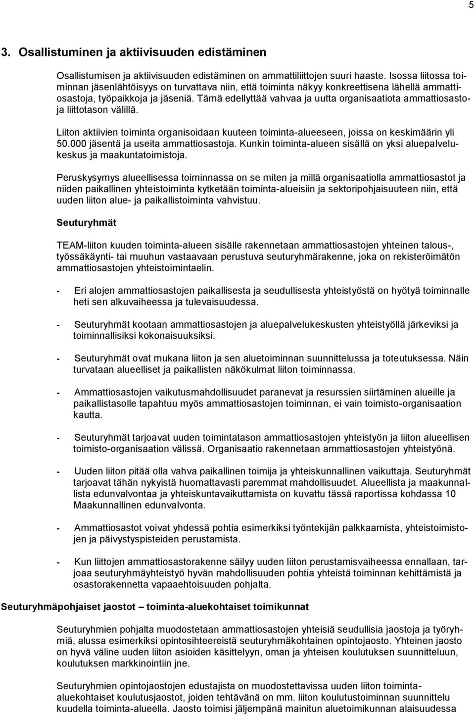 Tämä edellyttää vahvaa ja uutta organisaatiota ammattiosastoja liittotason välillä. Liiton aktiivien toiminta organisoidaan kuuteen toiminta-alueeseen, joissa on keskimäärin yli 50.