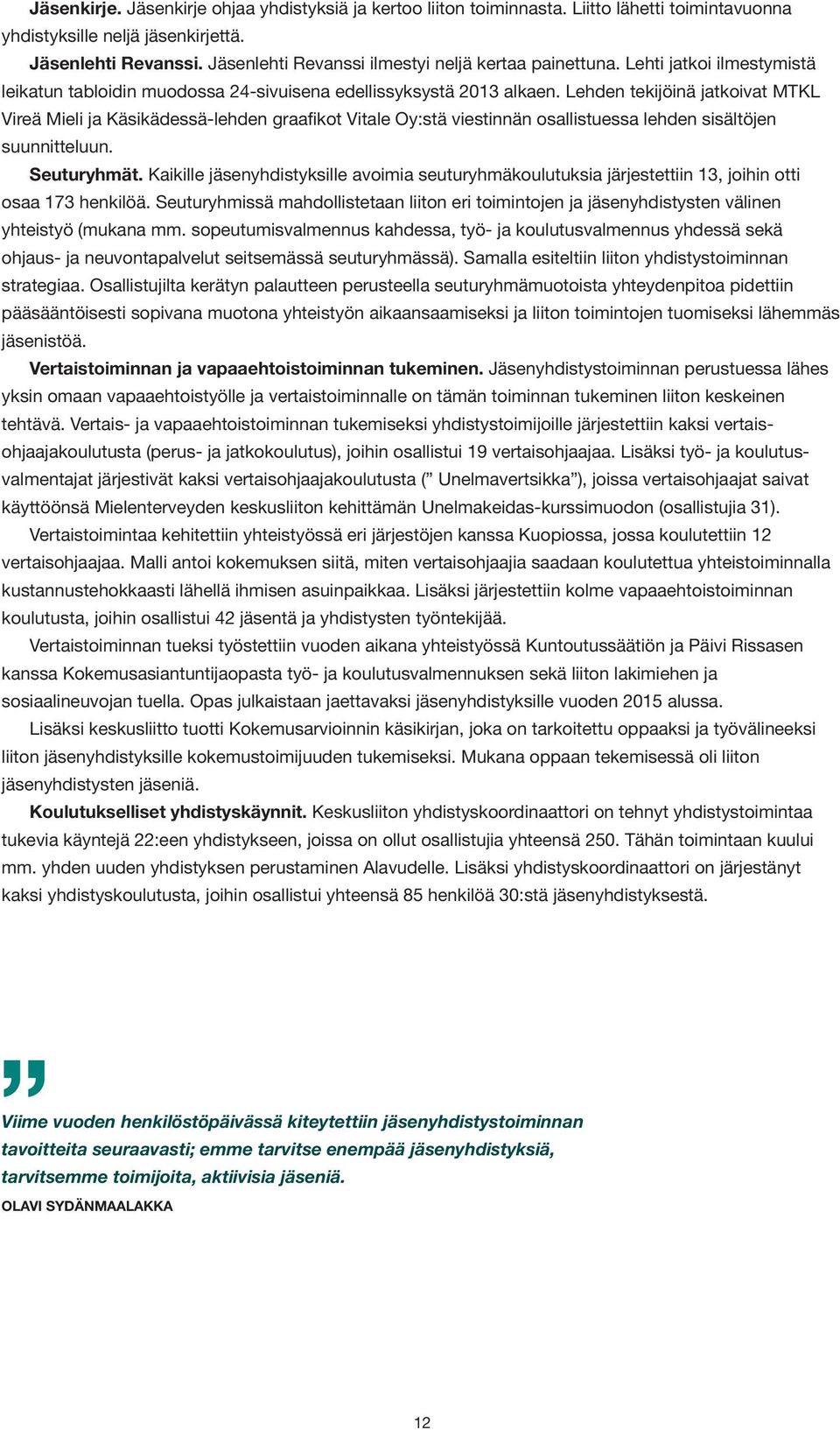 Lehden tekijöinä jatkoivat MTKL Vireä Mieli ja Käsikädessä-lehden graafikot Vitale Oy:stä viestinnän osallistuessa lehden sisältöjen suunnitteluun. Seuturyhmät.