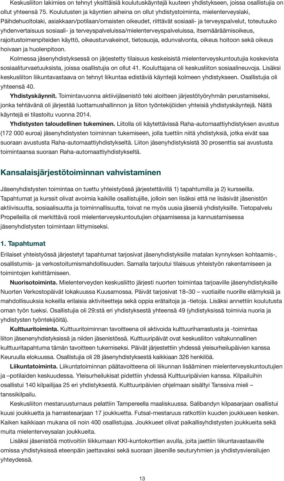 yhdenvertaisuus sosiaali- ja terveyspalveluissa/mielenterveyspalveluissa, itsemääräämisoikeus, rajoitustoimenpiteiden käyttö, oikeusturvakeinot, tietosuoja, edunvalvonta, oikeus hoitoon sekä oikeus