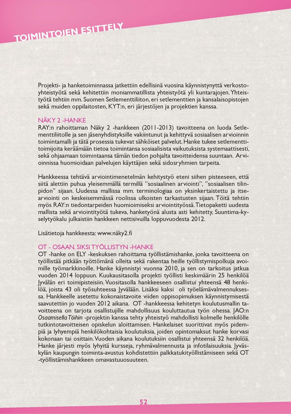 NÄKY 2 -HANKE RAY:n rahoittaman Näky 2 -hankkeen (2011-2013) tavoitteena on luoda Setlementtiliitolle ja sen jäsenyhdistyksille vakiintunut ja kehittyvä sosiaalisen arvioinnin toimintamalli ja tätä