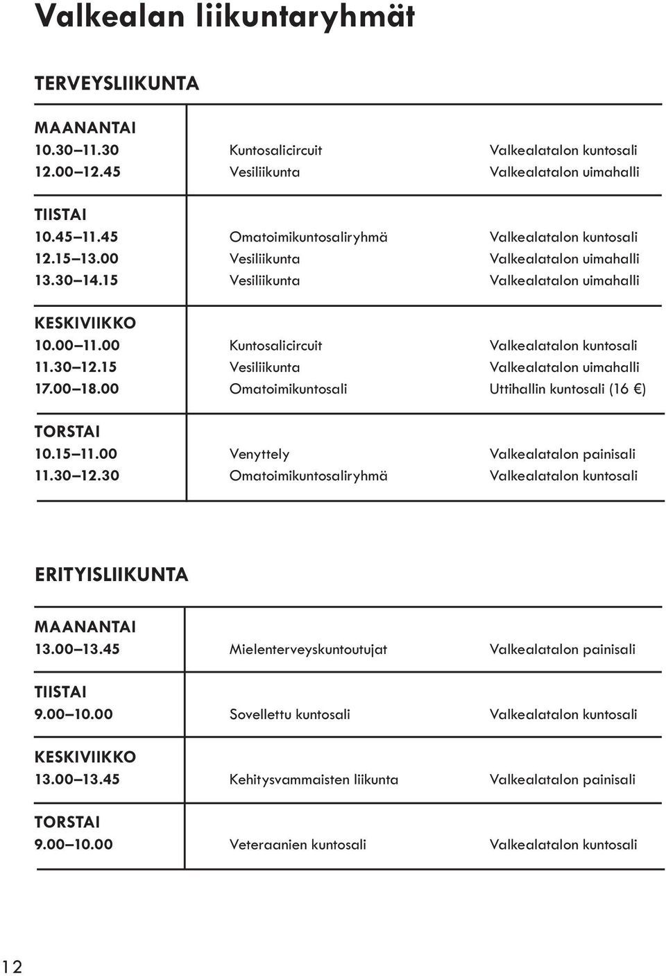 00 Kuntosalicircuit Valkealatalon kuntosali 11.30 12.15 Vesiliikunta Valkealatalon uimahalli 17.00 18.00 Omatoimikuntosali Uttihallin kuntosali (16 ) TORSTAI 10.15 11.