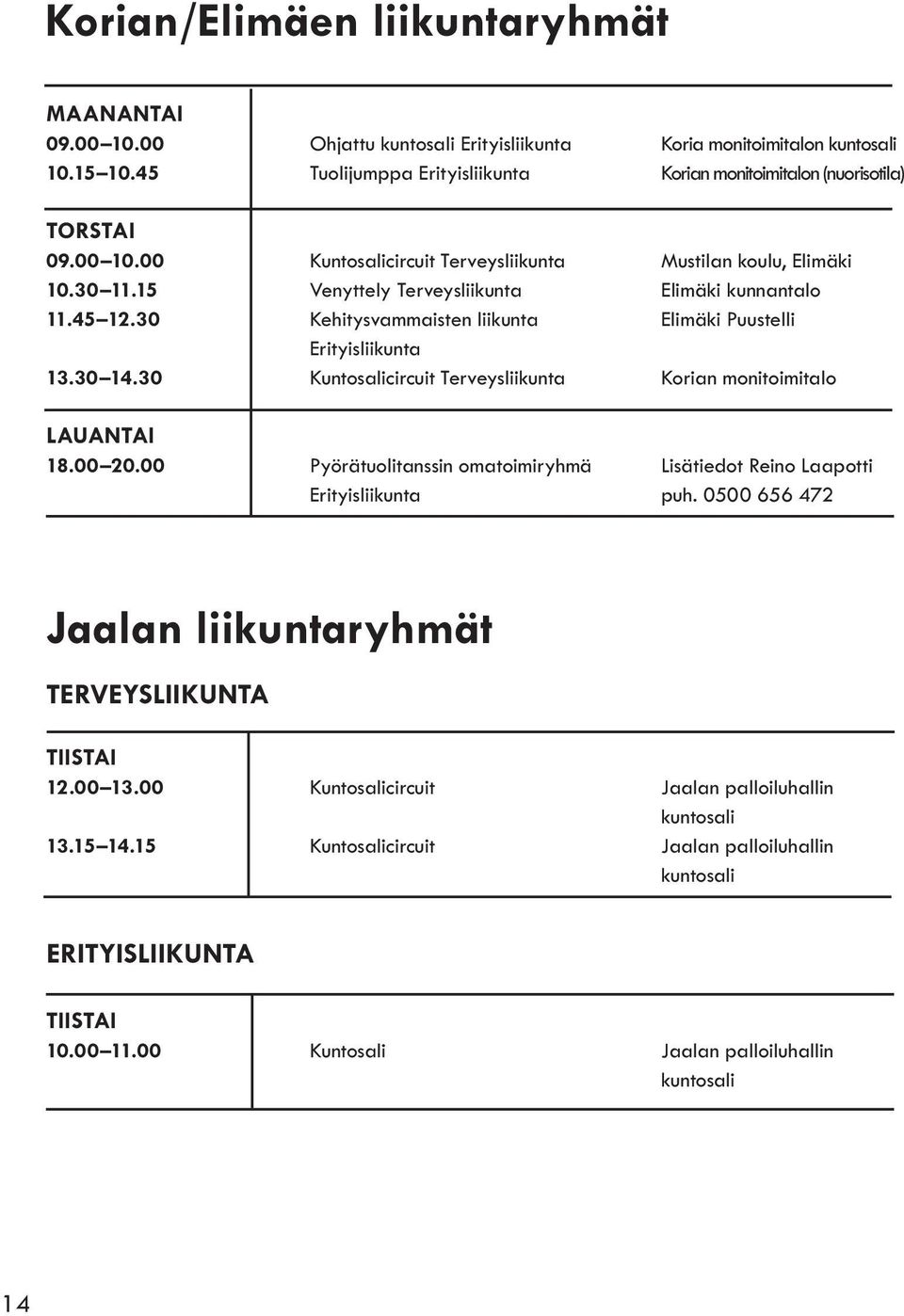 15 Venyttely Terveysliikunta Elimäki kunnantalo 11.45 12.30 Kehitysvammaisten liikunta Elimäki Puustelli Erityisliikunta 13.30 14.30 Kuntosalicircuit Terveysliikunta Korian monitoimitalo LAUANTAI 18.