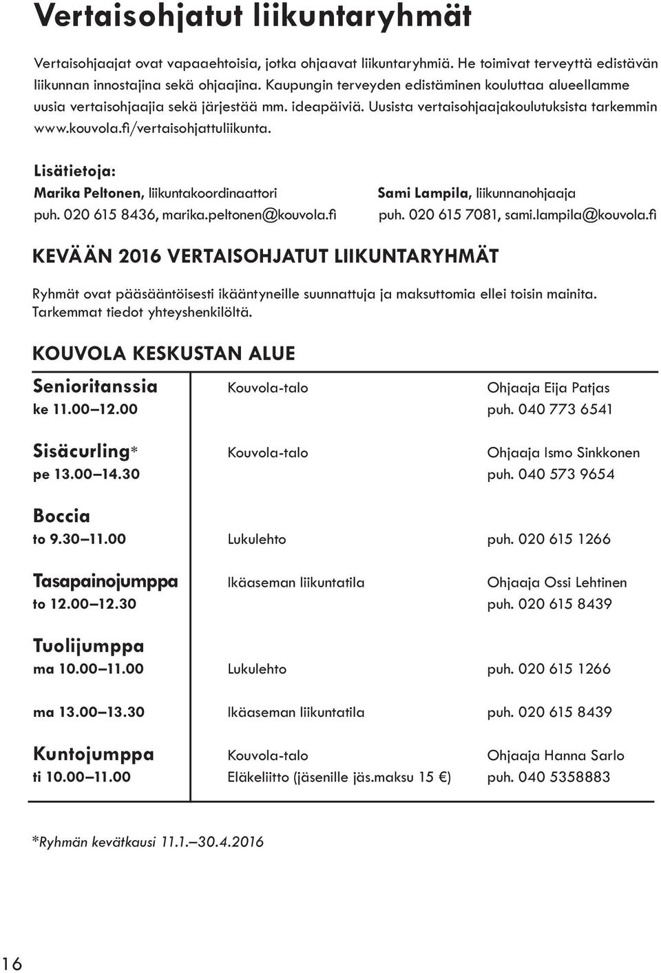 Lisätietoja: Marika Peltonen, liikuntakoordinaattori puh. 020 615 8436, marika.peltonen@kouvola.fi Sami Lampila, liikunnanohjaaja puh. 020 615 7081, sami.lampila@kouvola.