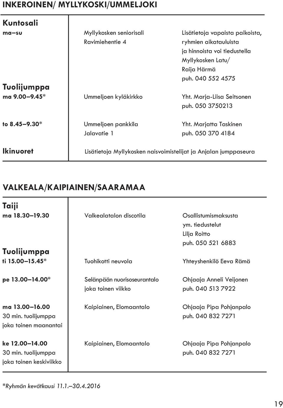 050 370 4184 Ikinuoret Lisätietoja Myllykosken naisvoimistelijat ja Anjalan jumppaseura VALKEALA/KAIPIAINEN/SAARAMAA Taiji ma 18.30 19.30 Valkealatalon discotila Osallistumismaksusta ym.