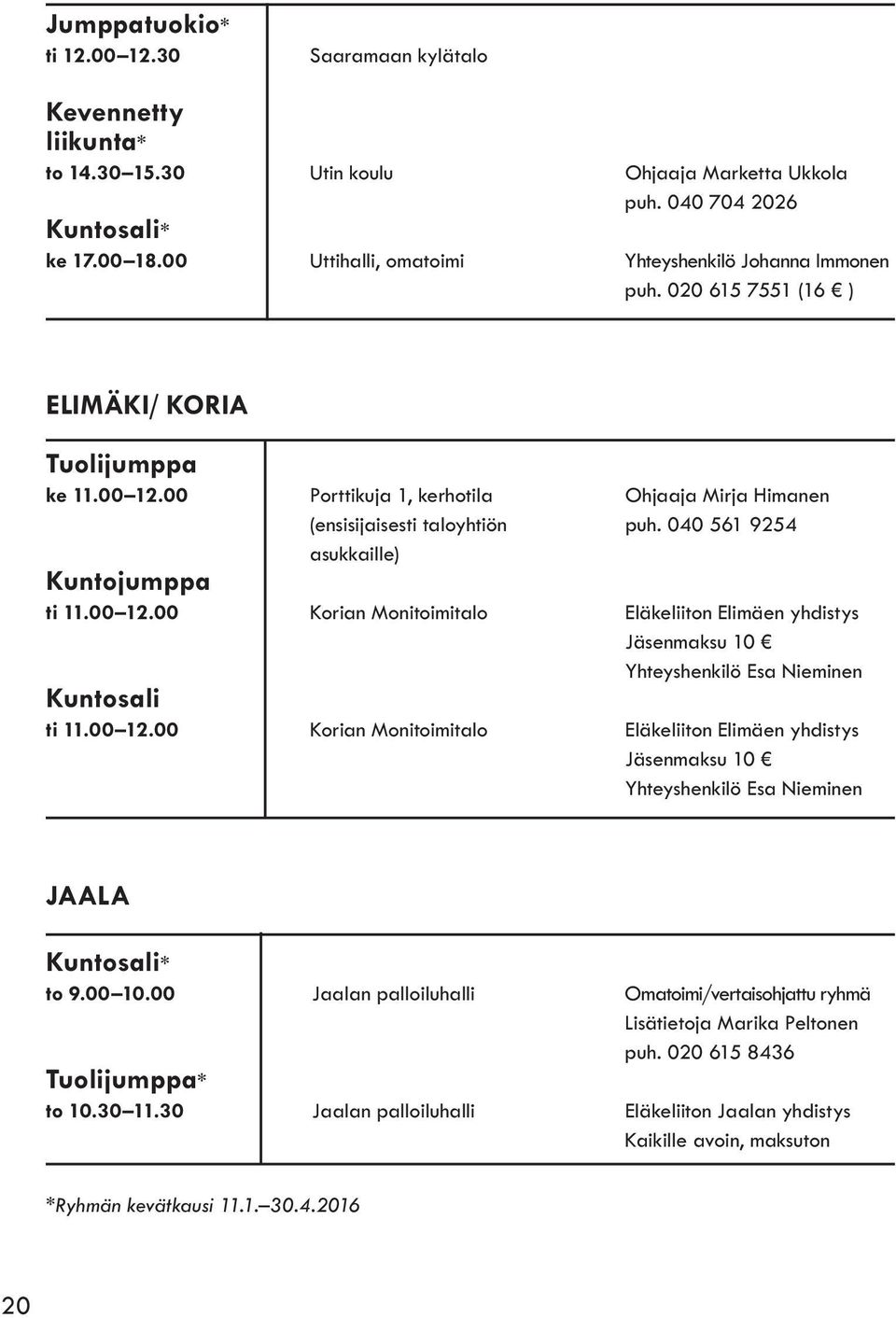 040 561 9254 asukkaille) Kuntojumppa ti 11.00 12.00 Korian Monitoimitalo Eläkeliiton Elimäen yhdistys Jäsenmaksu 10 Yhteyshenkilö Esa Nieminen Kuntosali ti 11.00 12.00 Korian Monitoimitalo Eläkeliiton Elimäen yhdistys Jäsenmaksu 10 Yhteyshenkilö Esa Nieminen JAALA Kuntosali* to 9.