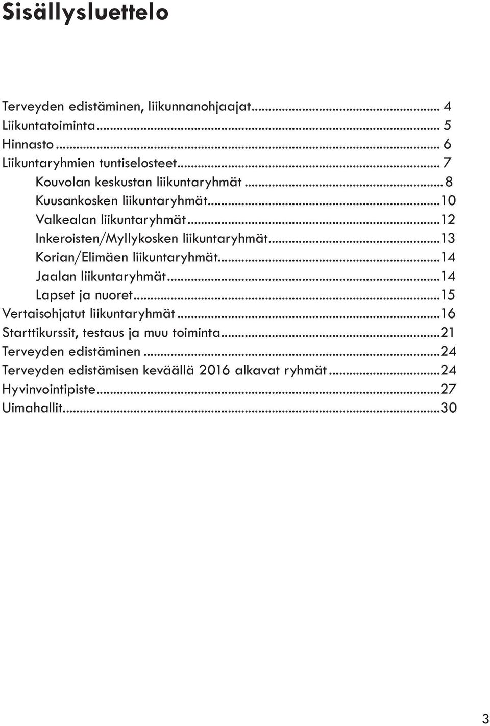 ..12 Inkeroisten/Myllykosken liikuntaryhmät...13 Korian/Elimäen liikuntaryhmät...14 Jaalan liikuntaryhmät...14 Lapset ja nuoret.