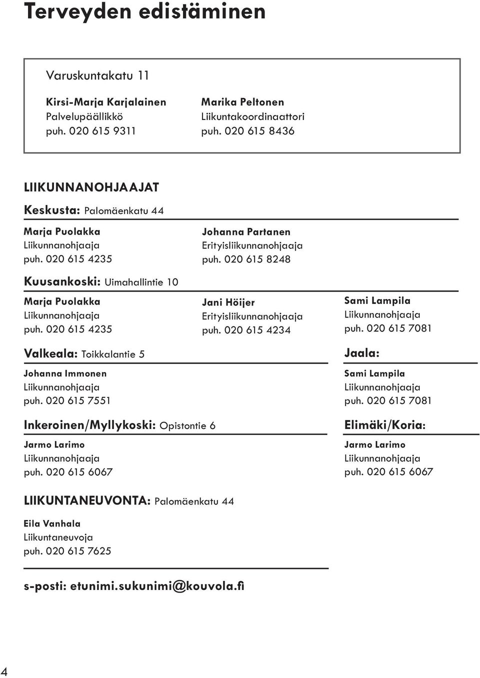 020 615 4235 Valkeala: Toikkalantie 5 Johanna Immonen Liikunnanohjaaja puh. 020 615 7551 Johanna Partanen Erityisliikunnanohjaaja puh. 020 615 8248 Jani Höijer Erityisliikunnanohjaaja puh.