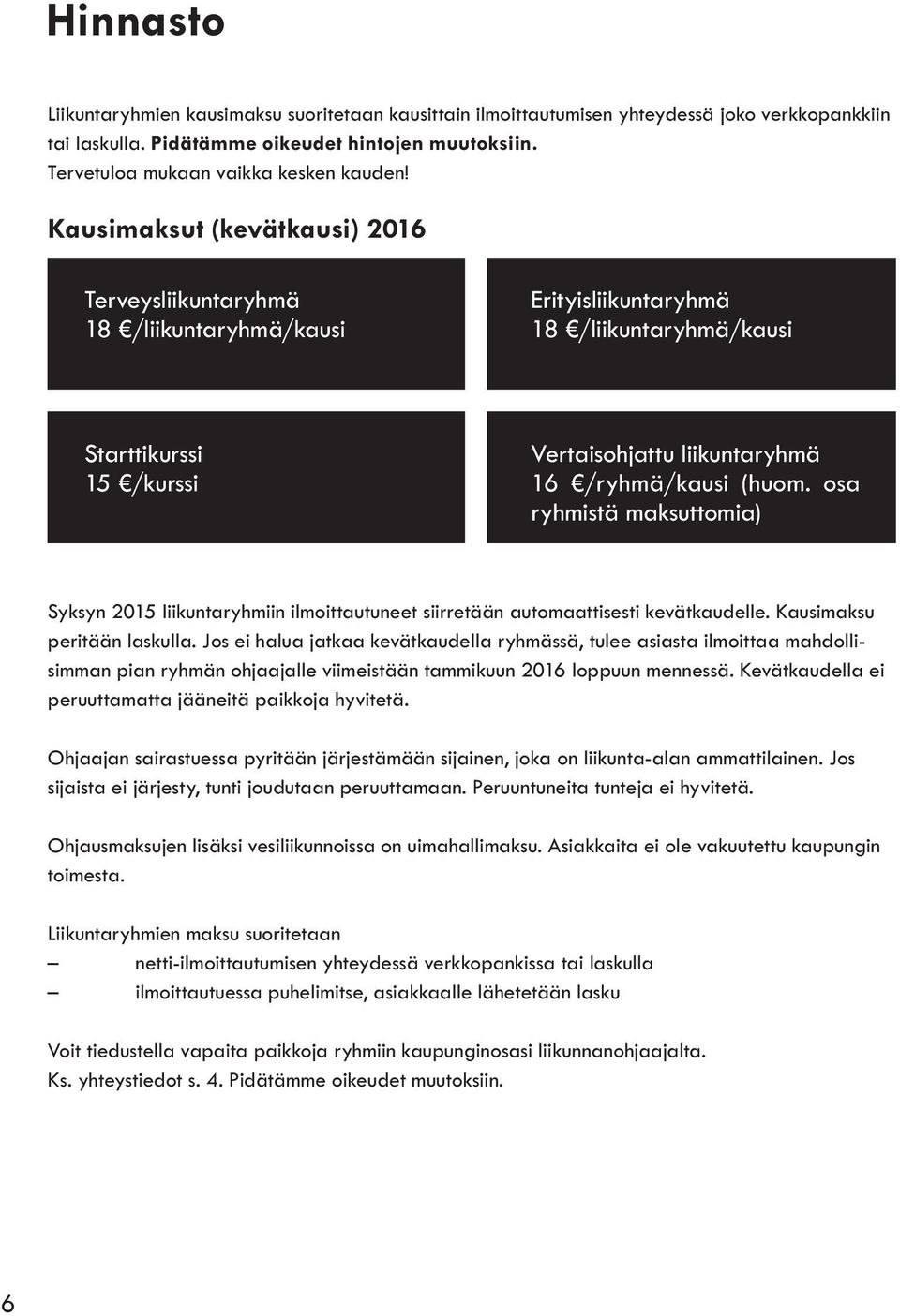 osa ryhmistä maksuttomia) Syksyn 2015 liikuntaryhmiin ilmoittautuneet siirretään automaattisesti kevätkaudelle. Kausimaksu peritään laskulla.