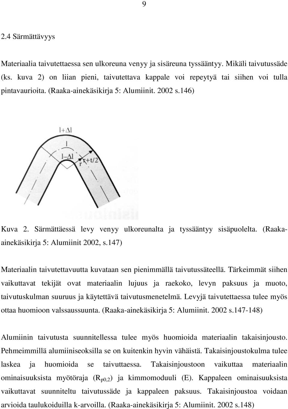 Särmättäessä levy venyy ulkoreunalta ja tyssääntyy sisäpuolelta. (Raakaainekäsikirja 5: Alumiinit 2002, s.147) Materiaalin taivutettavuutta kuvataan sen pienimmällä taivutussäteellä.