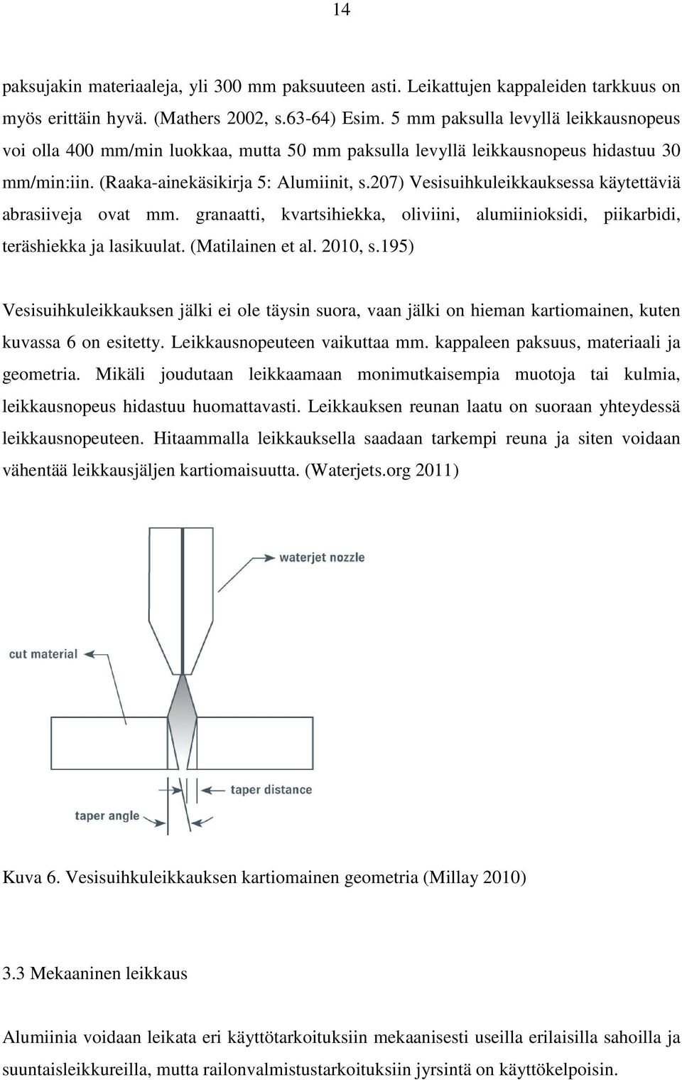 207) Vesisuihkuleikkauksessa käytettäviä abrasiiveja ovat mm. granaatti, kvartsihiekka, oliviini, alumiinioksidi, piikarbidi, teräshiekka ja lasikuulat. (Matilainen et al. 2010, s.