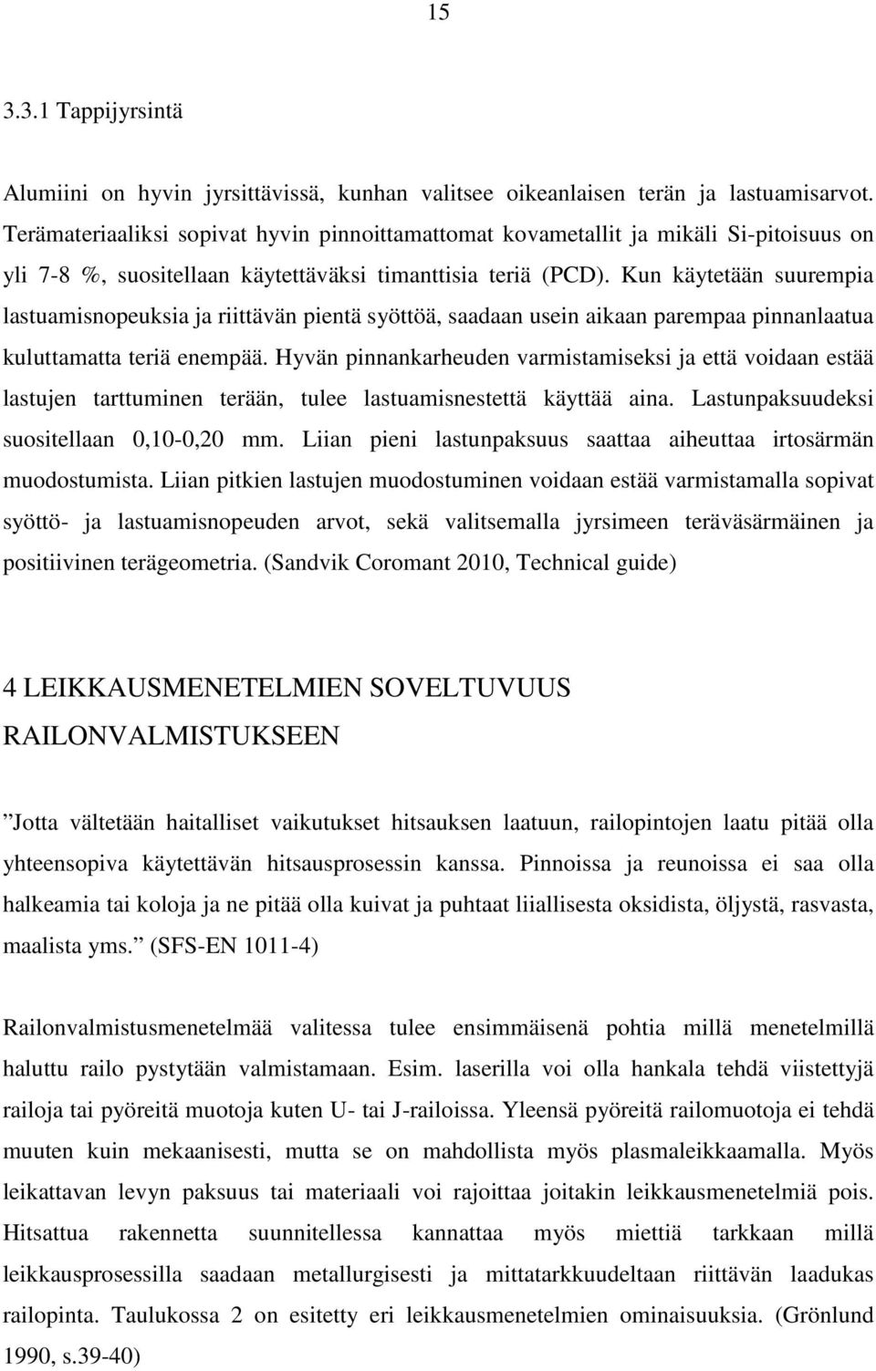 Kun käytetään suurempia lastuamisnopeuksia ja riittävän pientä syöttöä, saadaan usein aikaan parempaa pinnanlaatua kuluttamatta teriä enempää.