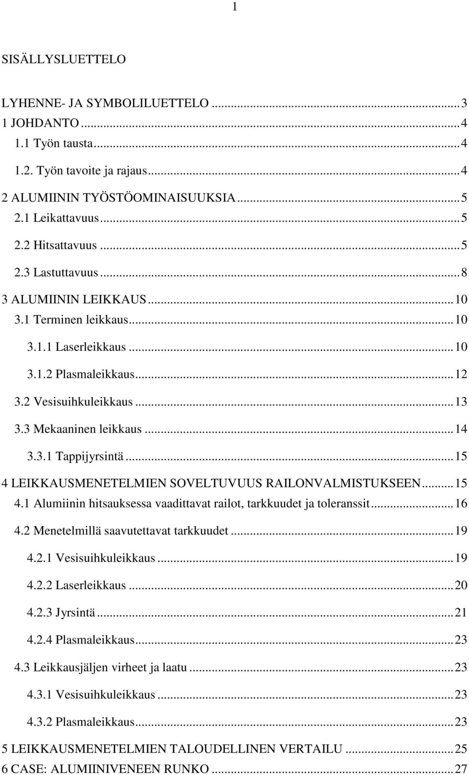 .. 15 4 LEIKKAUSMENETELMIEN SOVELTUVUUS RAILONVALMISTUKSEEN... 15 4.1 Alumiinin hitsauksessa vaadittavat railot, tarkkuudet ja toleranssit... 16 4.2 Menetelmillä saavutettavat tarkkuudet... 19 4.2.1 Vesisuihkuleikkaus.