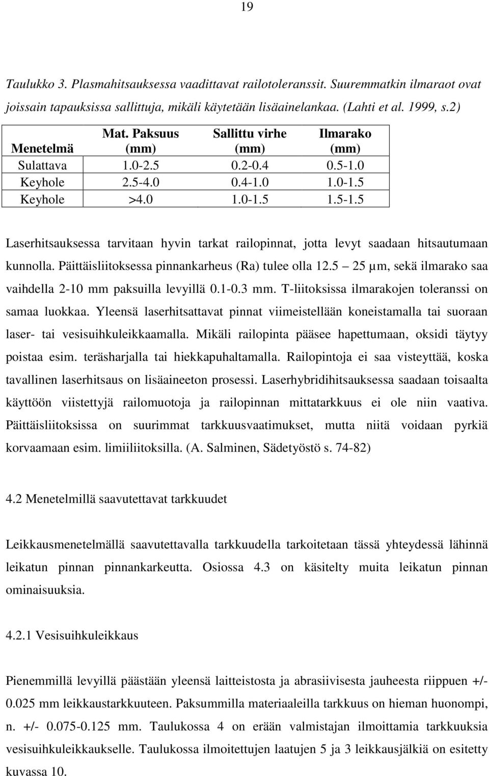 Päittäisliitoksessa pinnankarheus (Ra) tulee olla 12.5 25 µm, sekä ilmarako saa vaihdella 2-10 mm paksuilla levyillä 0.1-0.3 mm. T-liitoksissa ilmarakojen toleranssi on samaa luokkaa.