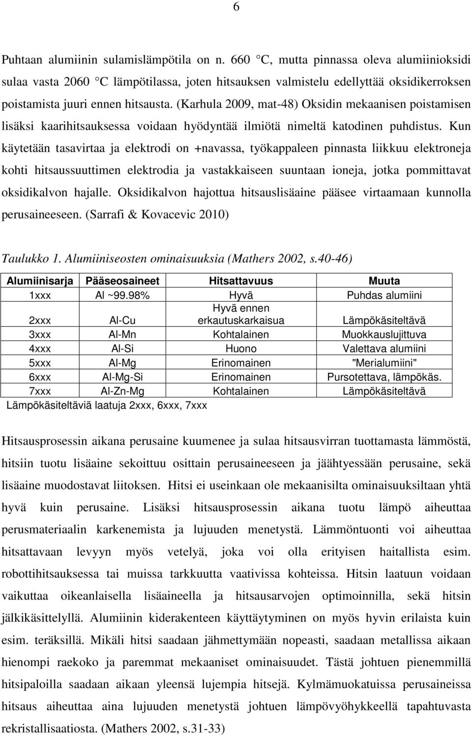 (Karhula 2009, mat-48) Oksidin mekaanisen poistamisen lisäksi kaarihitsauksessa voidaan hyödyntää ilmiötä nimeltä katodinen puhdistus.