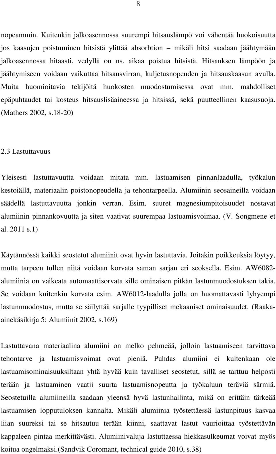 aikaa poistua hitsistä. Hitsauksen lämpöön ja jäähtymiseen voidaan vaikuttaa hitsausvirran, kuljetusnopeuden ja hitsauskaasun avulla. Muita huomioitavia tekijöitä huokosten muodostumisessa ovat mm.