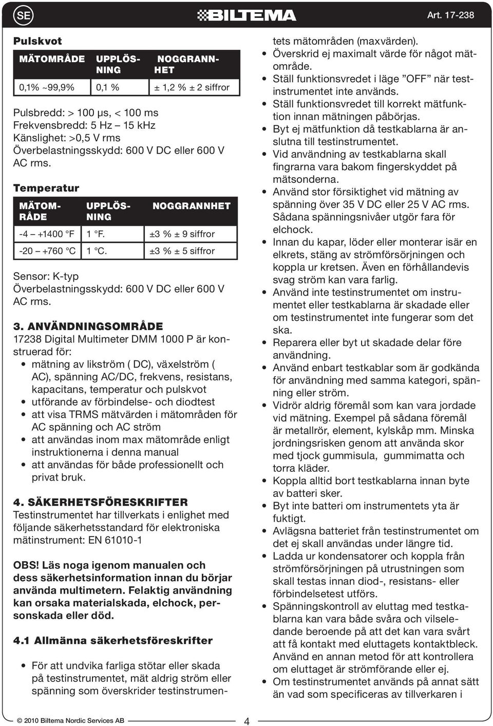 ANVÄNDNINGSOMRÅDE 17238 Digital Multimeter DMM 1000 P är konstruerad för: mätning av likström ( DC), växelström ( AC), spänning AC/DC, frekvens, resistans, kapacitans, temperatur och pulskvot