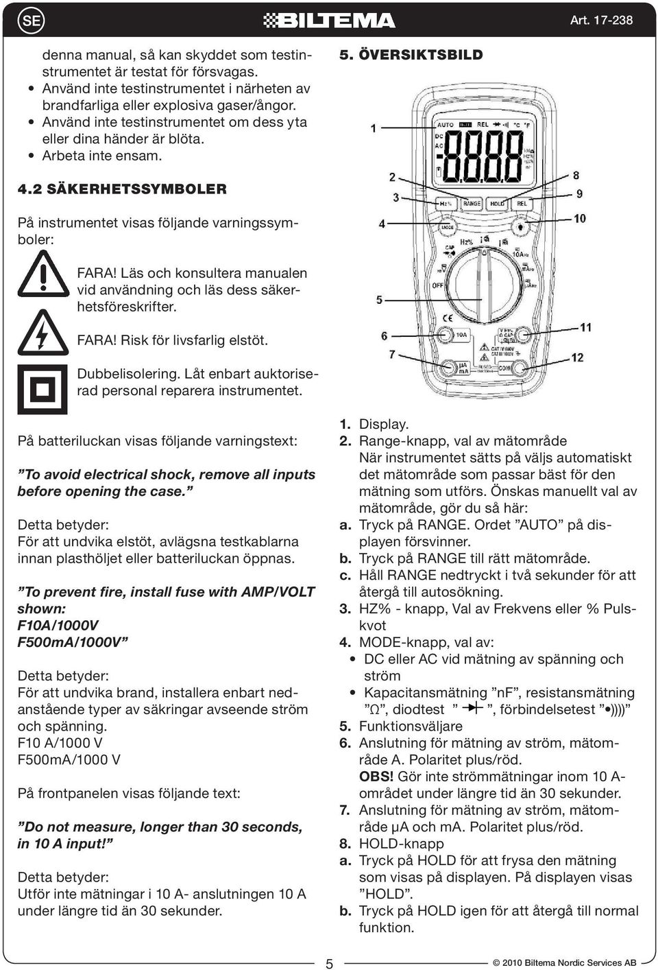 Läs och konsultera manualen vid användning och läs dess säkerhetsföreskrifter. FARA! Risk för livsfarlig elstöt. Dubbelisolering. Låt enbart auktoriserad personal reparera instrumentet.