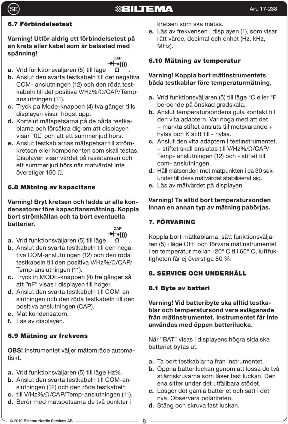 Anslut den svarta testkabeln till det negativa COM- anslutningen (12) och den röda testkabeln till det positiva V/Hz%/Ω/CAP/Tempanslutningen (11). c.