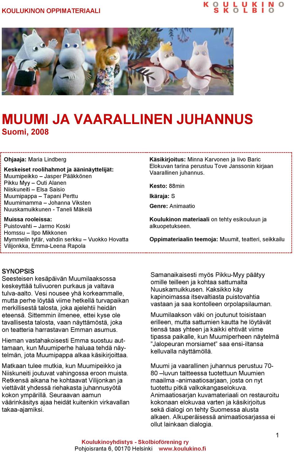 Emma-Leena Rapola Käsikirjoitus: Minna Karvonen ja Iivo Baric Elokuvan tarina perustuu Tove Janssonin kirjaan Vaarallinen juhannus.