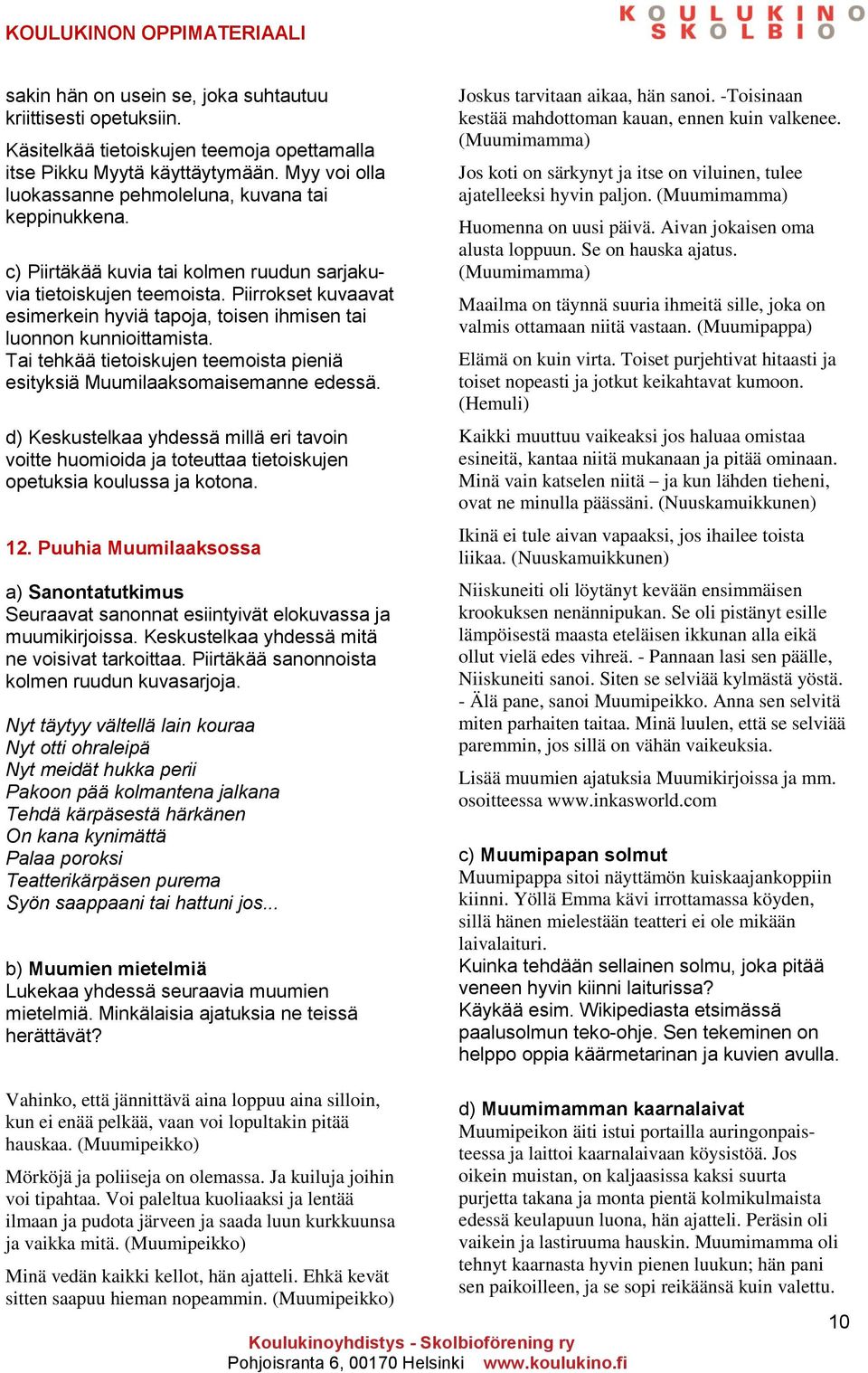 Piirrokset kuvaavat esimerkein hyviä tapoja, toisen ihmisen tai luonnon kunnioittamista. Tai tehkää tietoiskujen teemoista pieniä esityksiä Muumilaaksomaisemanne edessä.