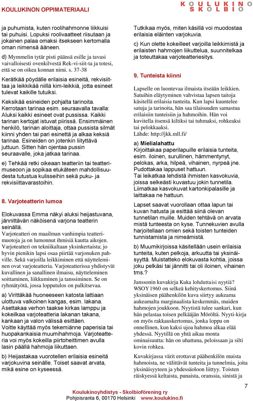 on oikea konnan nimi. s. 37-38 Kerätkää pöydälle erilaisia esineitä, rekvisiittaa ja leikkikää niillä kim-leikkiä, jotta esineet tulevat kaikille tutuiksi. Keksikää esineiden pohjalta tarinoita.