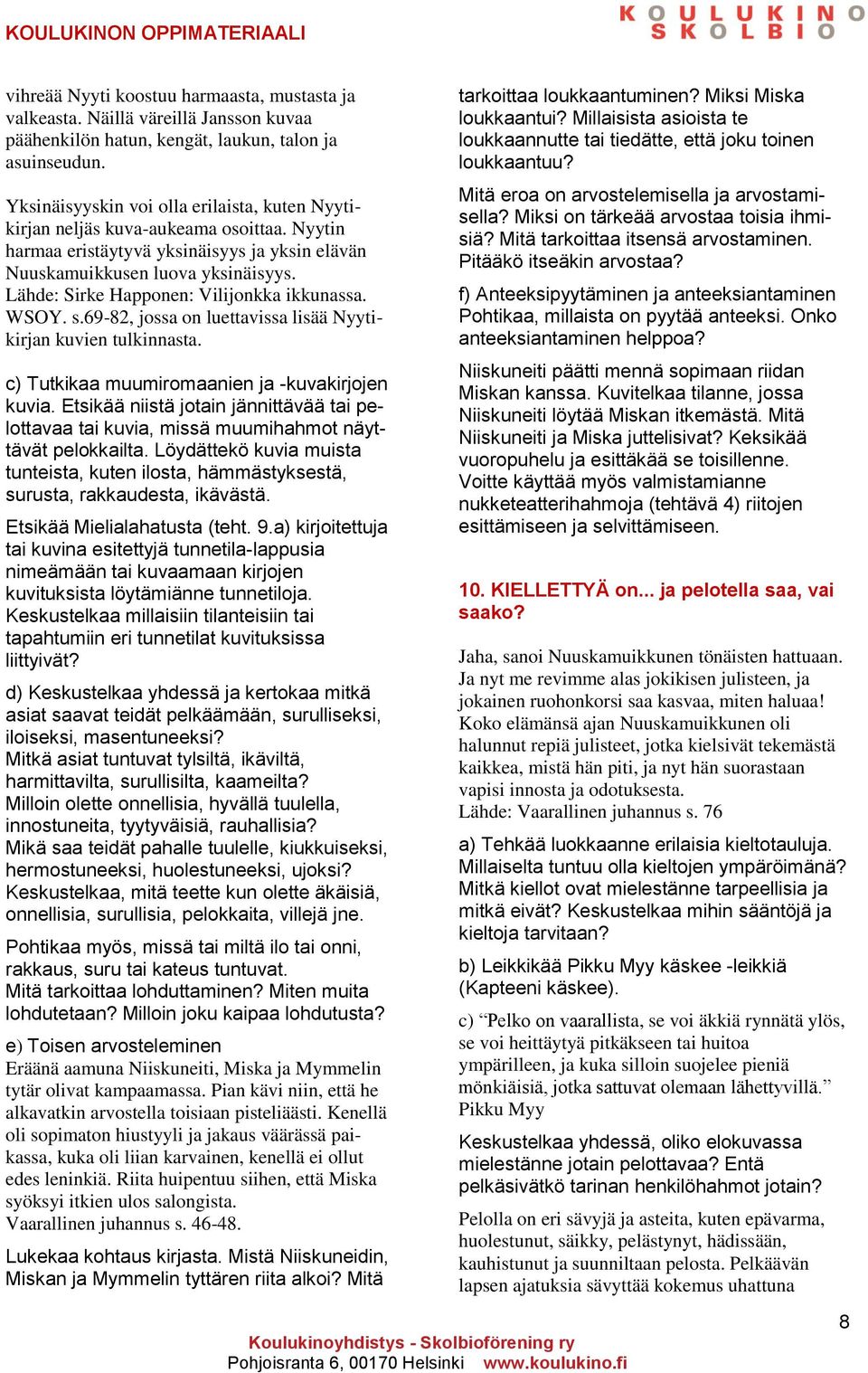 Lähde: Sirke Happonen: Vilijonkka ikkunassa. WSOY. s.69-82, jossa on luettavissa lisää Nyytikirjan kuvien tulkinnasta. c) Tutkikaa muumiromaanien ja -kuvakirjojen kuvia.