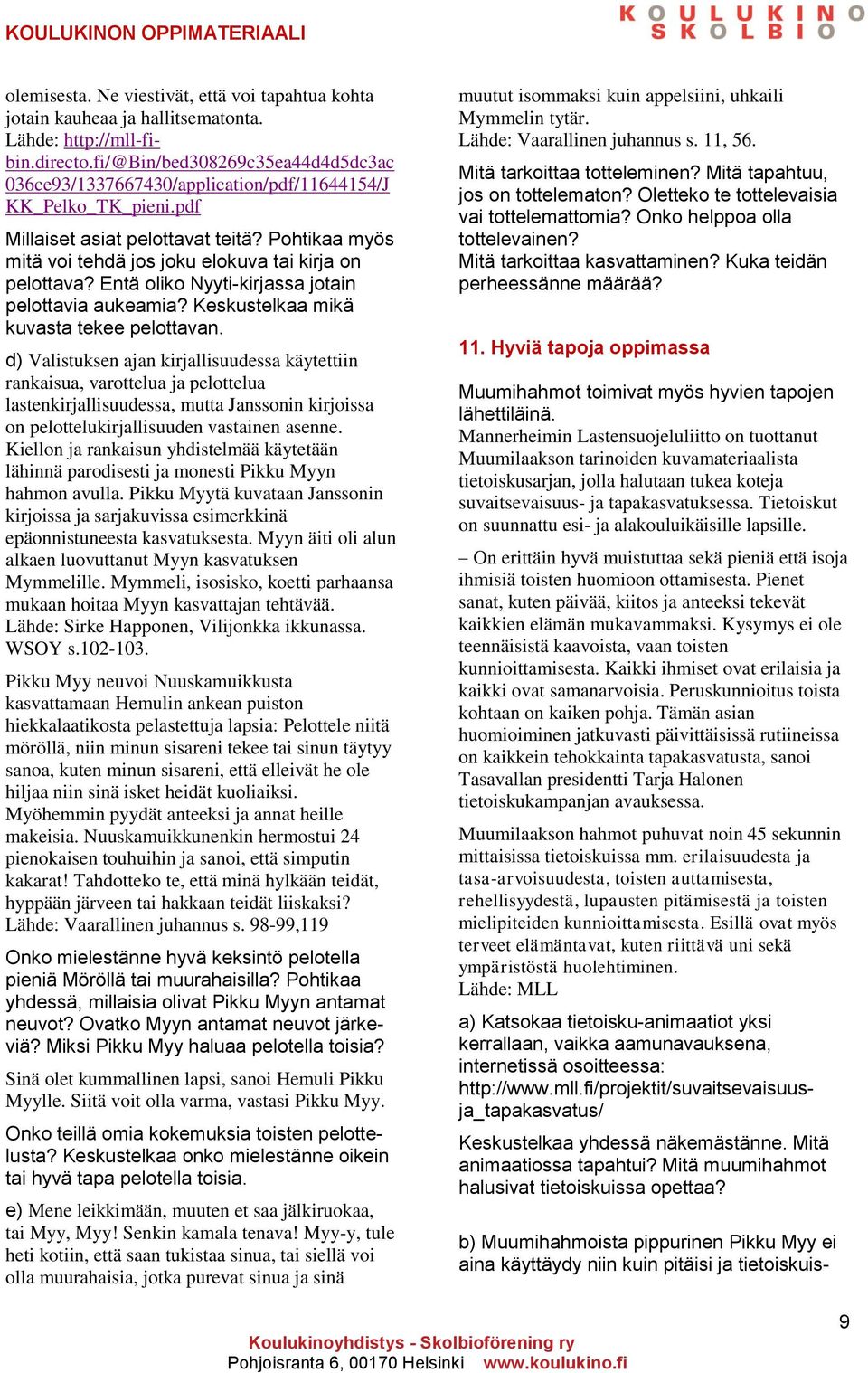 Pohtikaa myös mitä voi tehdä jos joku elokuva tai kirja on pelottava? Entä oliko Nyyti-kirjassa jotain pelottavia aukeamia? Keskustelkaa mikä kuvasta tekee pelottavan.