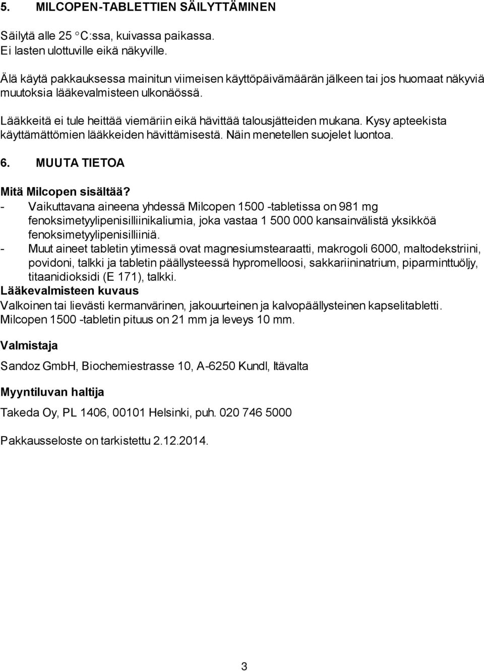 Lääkkeitä ei tule heittää viemäriin eikä hävittää talousjätteiden mukana. Kysy apteekista käyttämättömien lääkkeiden hävittämisestä. Näin menetellen suojelet luontoa. 6.