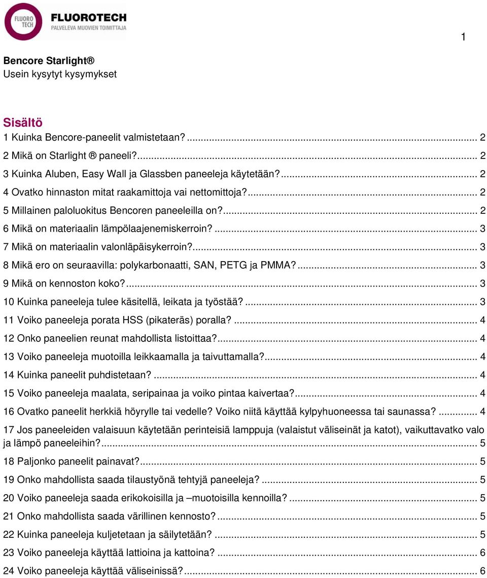 ... 3 7 Mikä on materiaalin valonläpäisykerroin?... 3 8 Mikä ero on seuraavilla: polykarbonaatti, SAN, PETG ja PMMA?... 3 9 Mikä on kennoston koko?