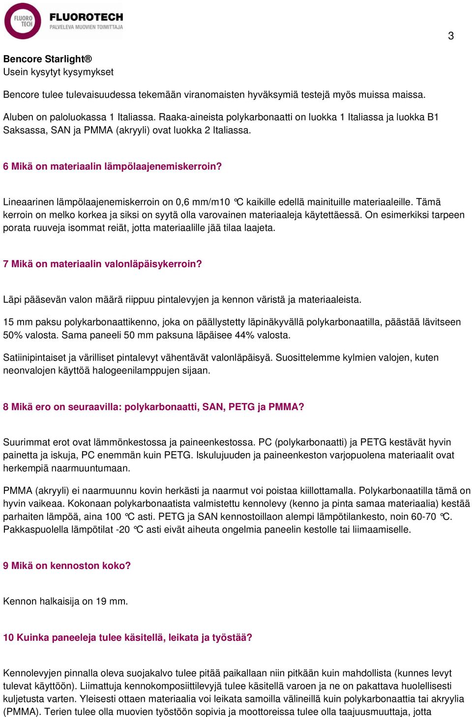 Lineaarinen lämpölaajenemiskerroin on 0,6 mm/m10 C kaikille edellä mainituille materiaaleille. Tämä kerroin on melko korkea ja siksi on syytä olla varovainen materiaaleja käytettäessä.