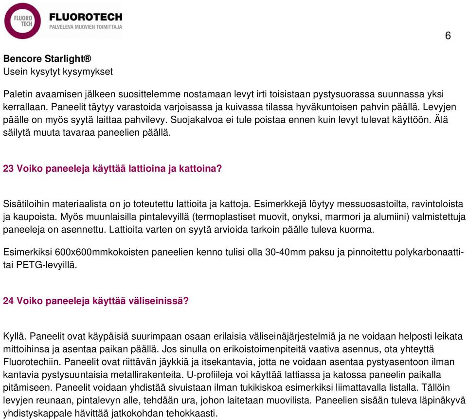 Älä säilytä muuta tavaraa paneelien päällä. 23 Voiko paneeleja käyttää lattioina ja kattoina? Sisätiloihin materiaalista on jo toteutettu lattioita ja kattoja.