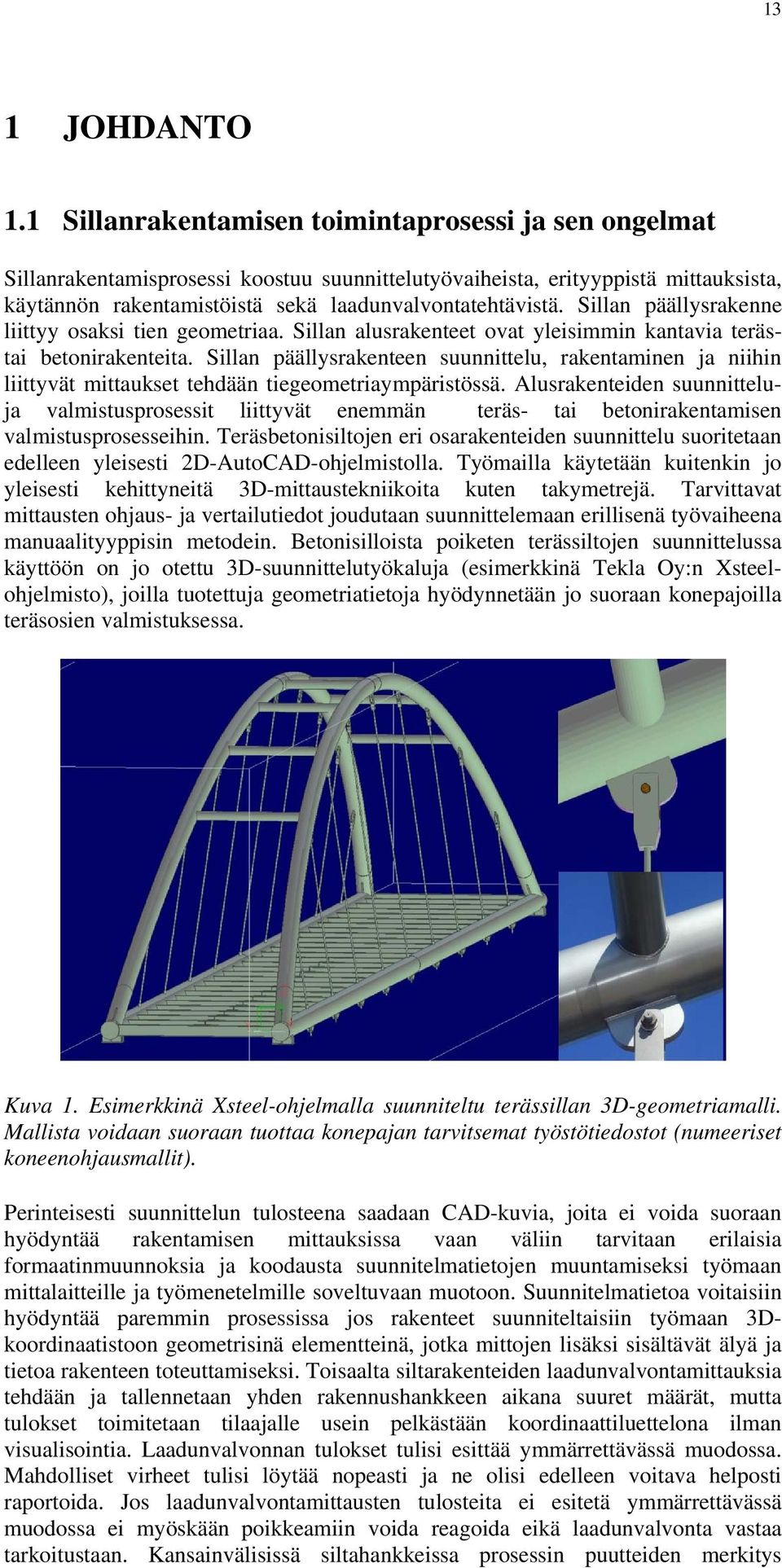 Sillan päällysrakenne liittyy osaksi tien geometriaa. Sillan alusrakenteet ovat yleisimmin kantavia terästai betonirakenteita.