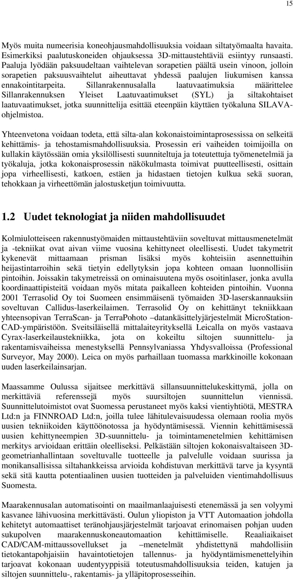 Sillanrakennusalalla laatuvaatimuksia määrittelee Sillanrakennuksen Yleiset Laatuvaatimukset (SYL) ja siltakohtaiset laatuvaatimukset, jotka suunnittelija esittää eteenpäin käyttäen työkaluna