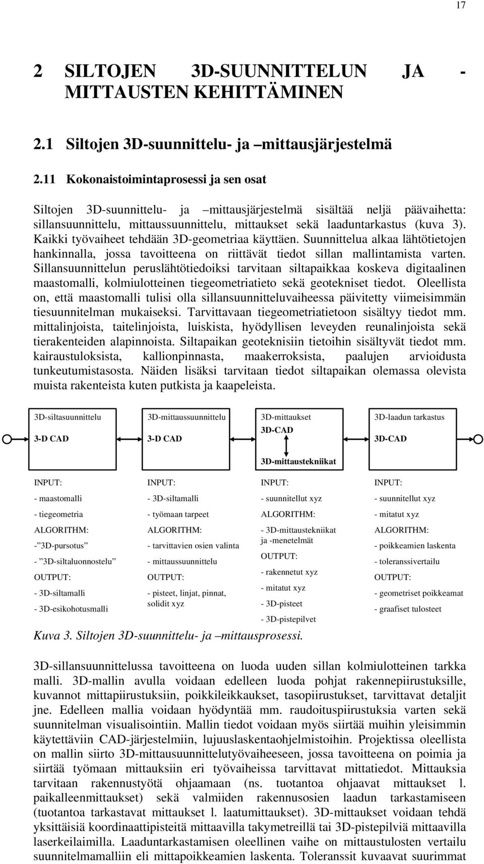 Kaikki työvaiheet tehdään 3D-geometriaa käyttäen. Suunnittelua alkaa lähtötietojen hankinnalla, jossa tavoitteena on riittävät tiedot sillan mallintamista varten.