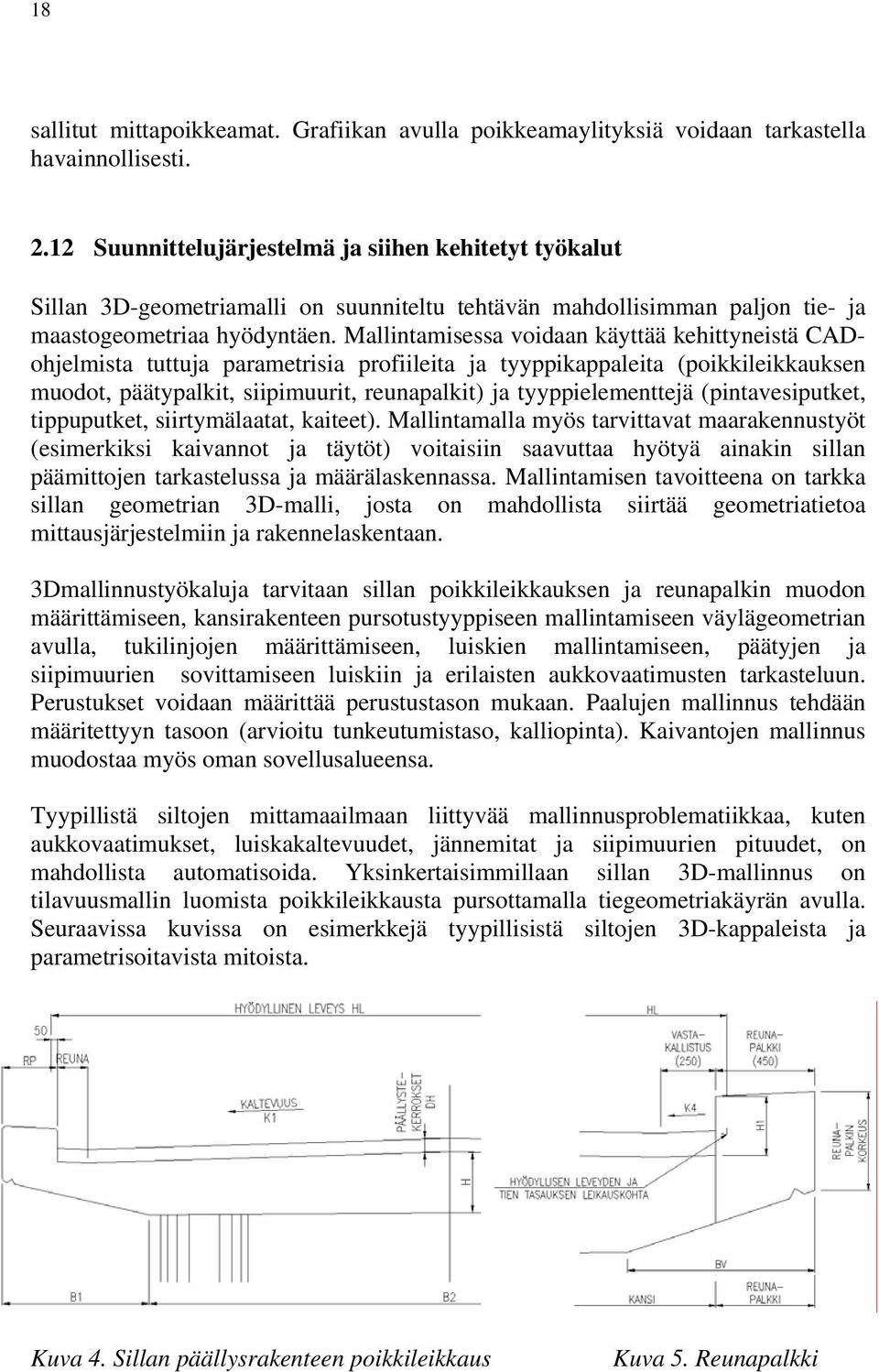 Mallintamisessa voidaan käyttää kehittyneistä CADohjelmista tuttuja parametrisia profiileita ja tyyppikappaleita (poikkileikkauksen muodot, päätypalkit, siipimuurit, reunapalkit) ja tyyppielementtejä