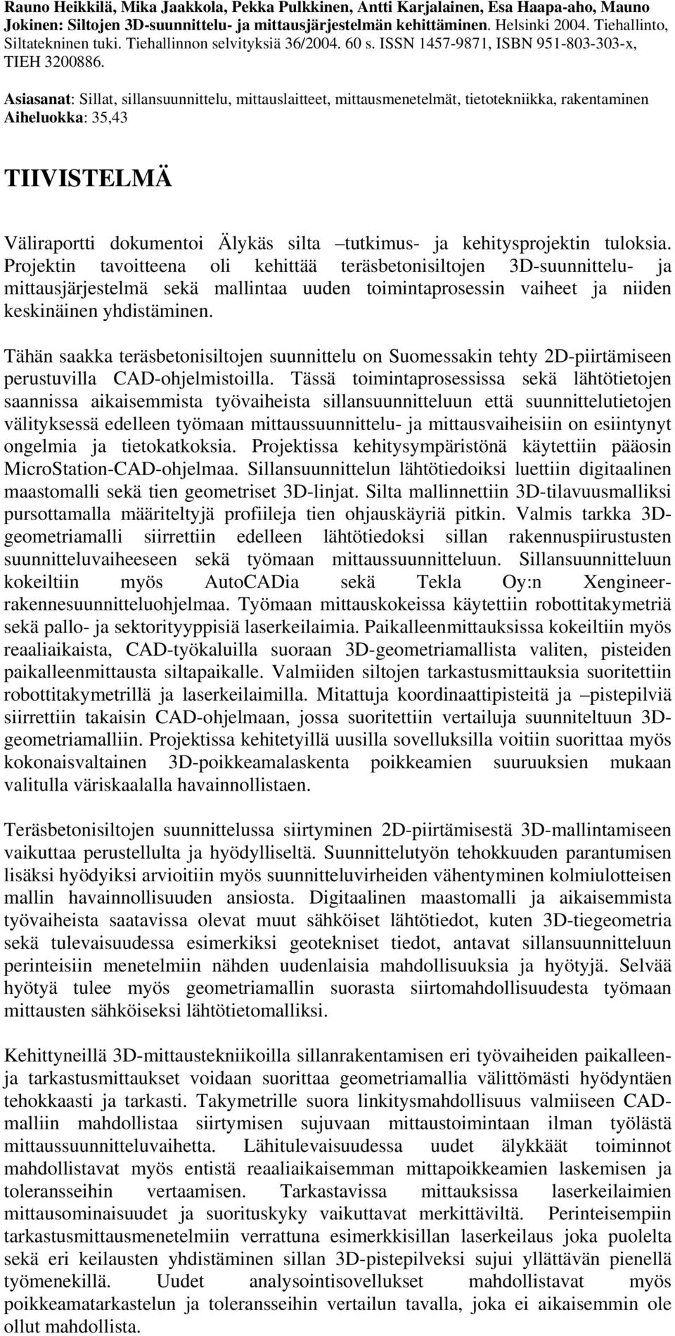 Asiasanat: Sillat, sillansuunnittelu, mittauslaitteet, mittausmenetelmät, tietotekniikka, rakentaminen Aiheluokka: 35,43 TIIVISTELMÄ Väliraportti dokumentoi Älykäs silta tutkimus- ja kehitysprojektin