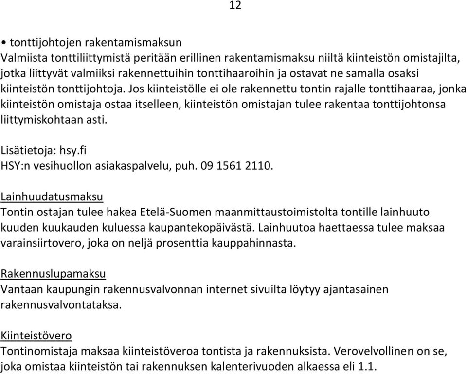 Jos kiinteistölle ei ole rakennettu tontin rajalle tonttihaaraa, jonka kiinteistön omistaja ostaa itselleen, kiinteistön omistajan tulee rakentaa tonttijohtonsa liittymiskohtaan asti.