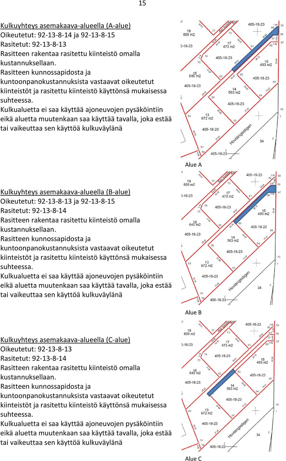 Kulkualuetta ei saa käyttää ajoneuvojen pysäköintiin eikä aluetta muutenkaan saa käyttää tavalla, joka estää tai vaikeuttaa sen käyttöä kulkuväylänä Alue A Kulkuyhteys asemakaava-alueella (B-alue)