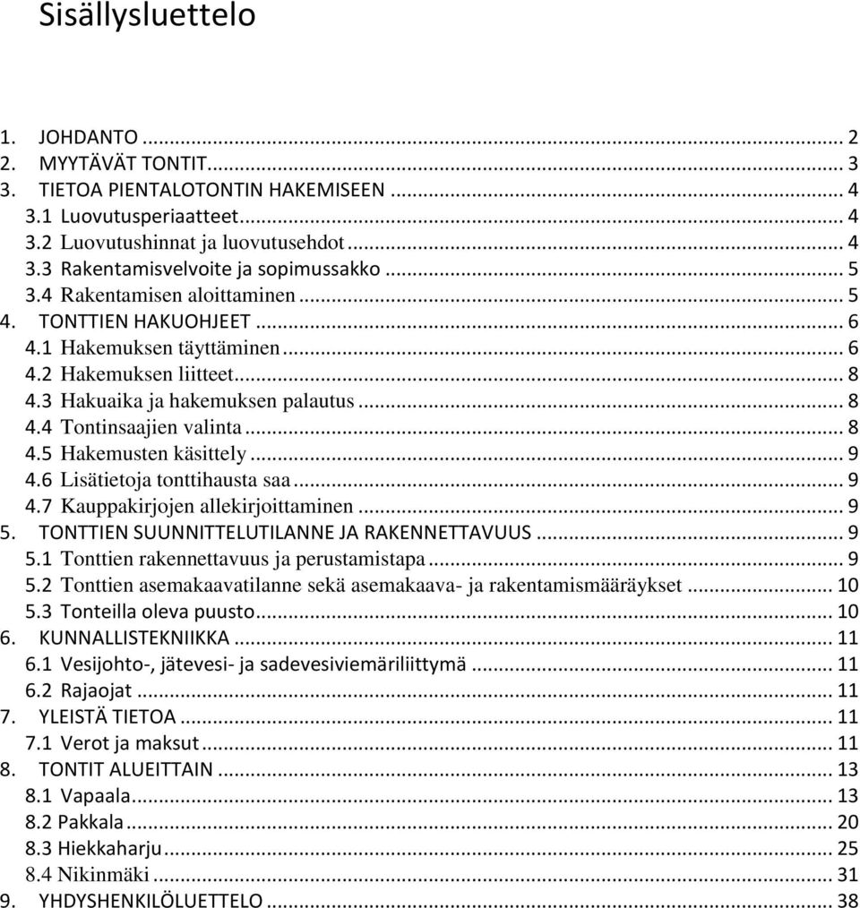 .. 8 4.5 Hakemusten käsittely... 9 4.6 Lisätietoja tonttihausta saa... 9 4.7 Kauppakirjojen allekirjoittaminen... 9 5. TONTTIEN SUUNNITTELUTILANNE JA RAKENNETTAVUUS... 9 5.1 Tonttien rakennettavuus ja perustamistapa.